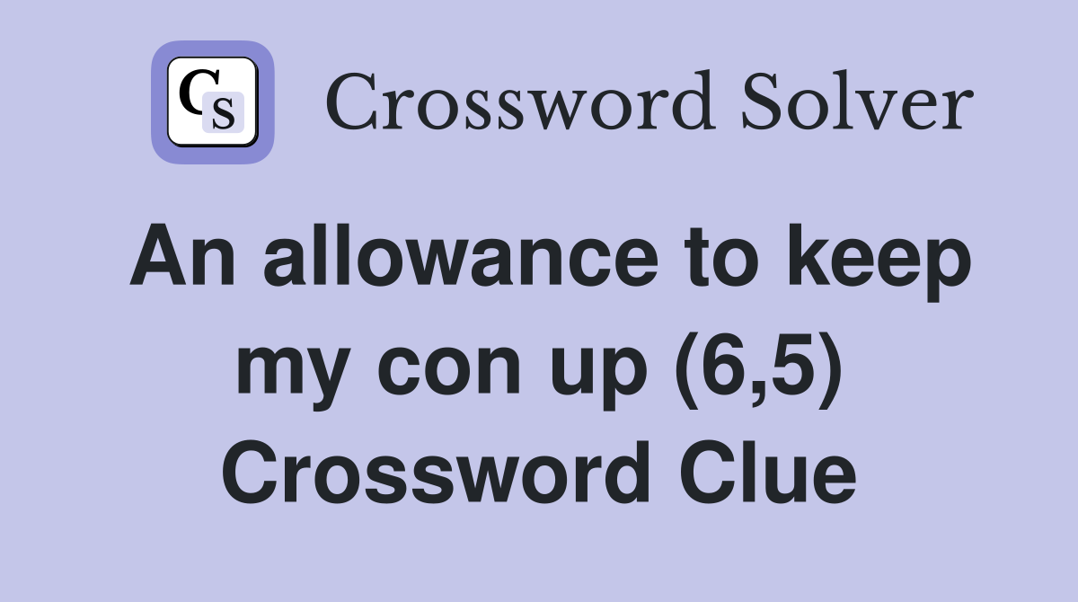 An allowance to keep my con up (6,5) Crossword Clue