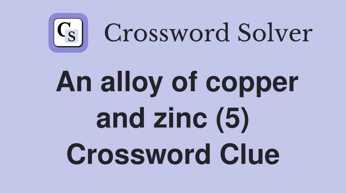 An alloy of copper and zinc (5) Crossword Clue
