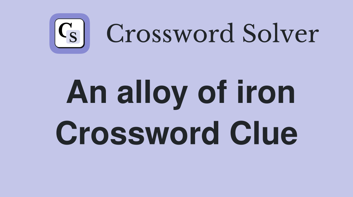 An alloy of iron Crossword Clue