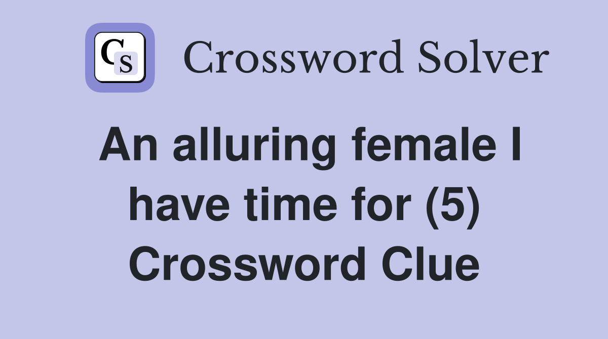 An alluring female I have time for (5) Crossword Clue