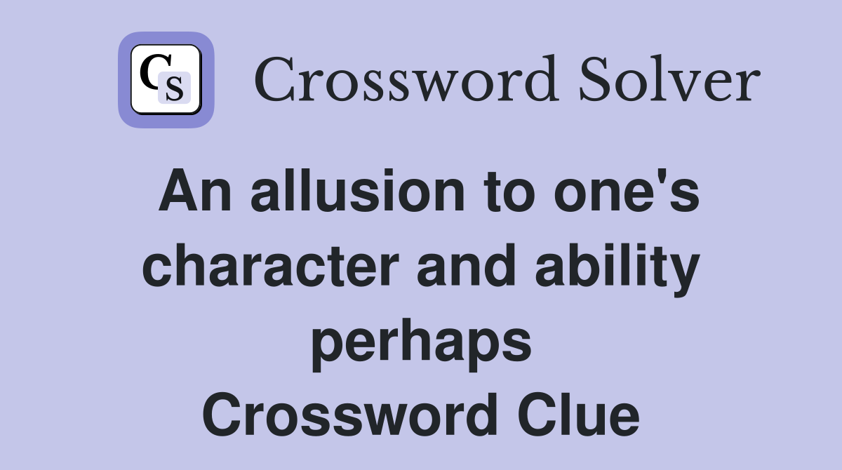 An allusion to one's character and ability perhaps Crossword Clue