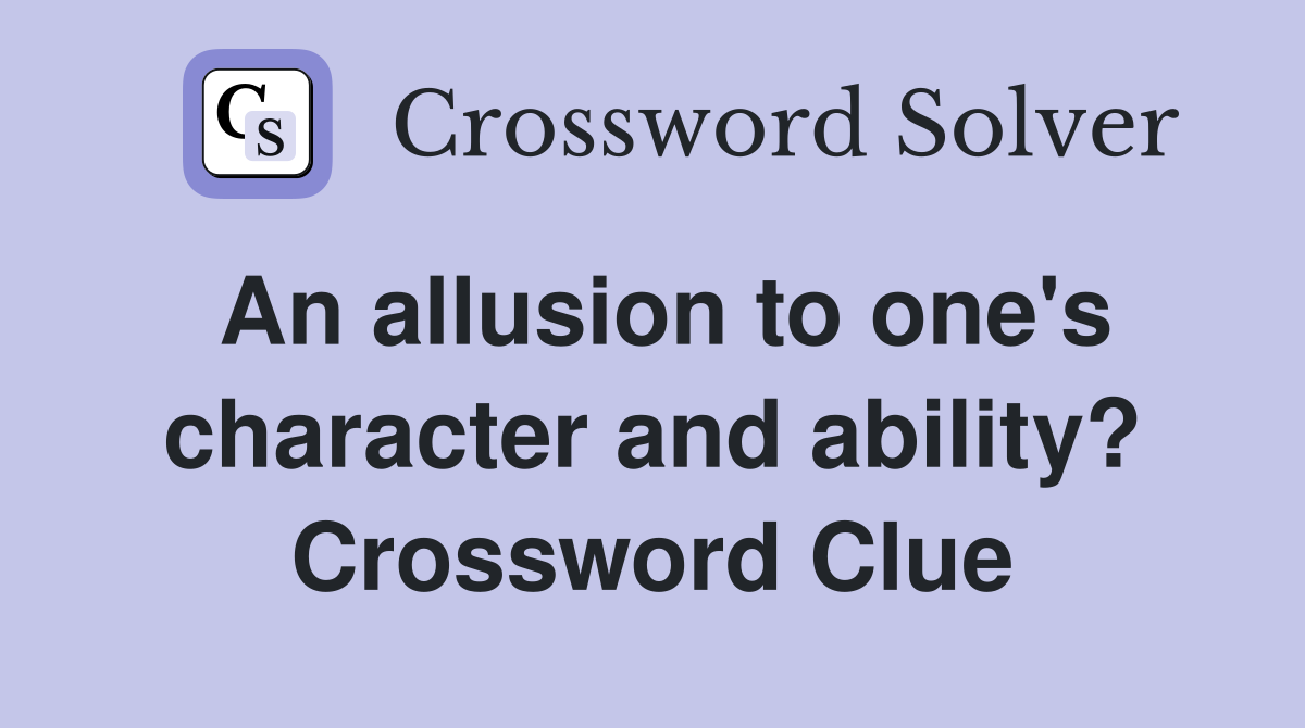 An allusion to one's character and ability? Crossword Clue