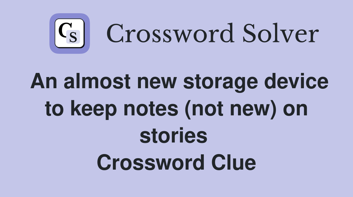 An almost new storage device to keep notes (not new) on stories  Crossword Clue