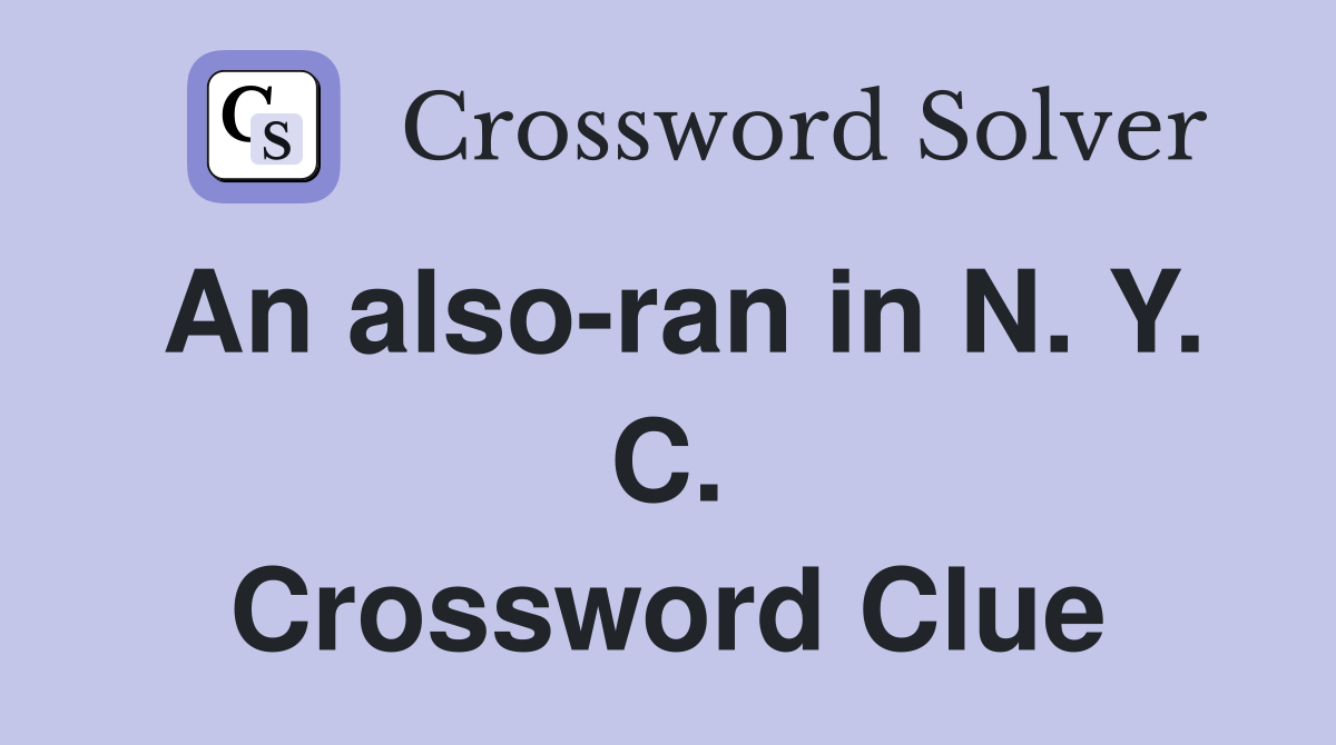 An also-ran in N. Y. C. Crossword Clue