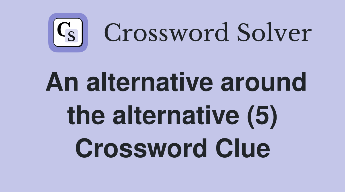 An alternative around the alternative (5) Crossword Clue