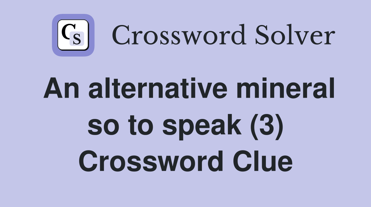 An alternative mineral so to speak (3) Crossword Clue