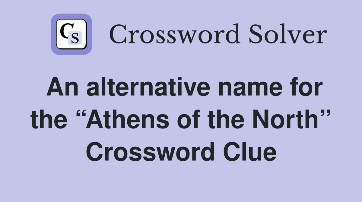 An alternative name for the “Athens of the North” Crossword Clue