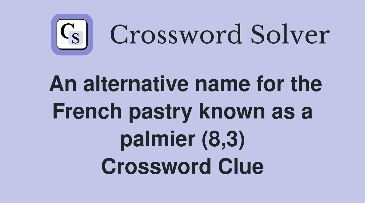 An alternative name for the French pastry known as a palmier (8,3) Crossword Clue