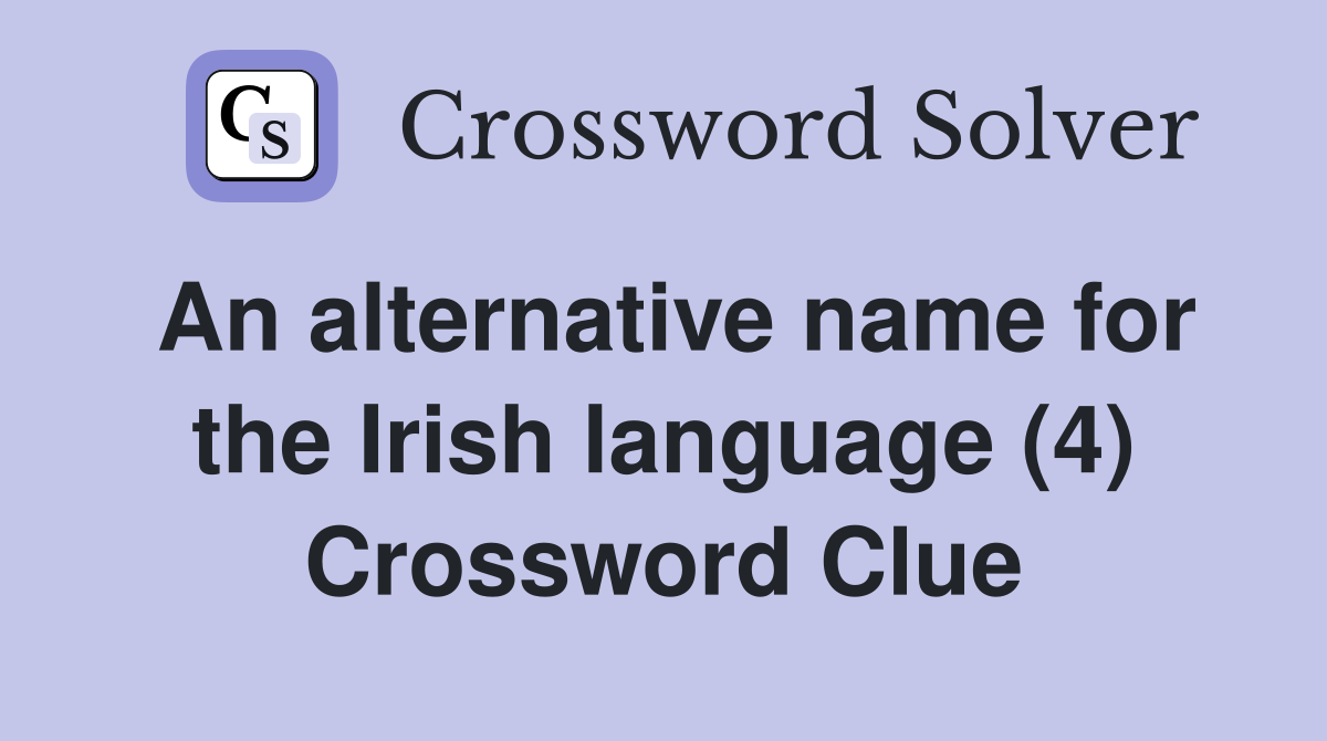 An alternative name for the Irish language (4) Crossword Clue