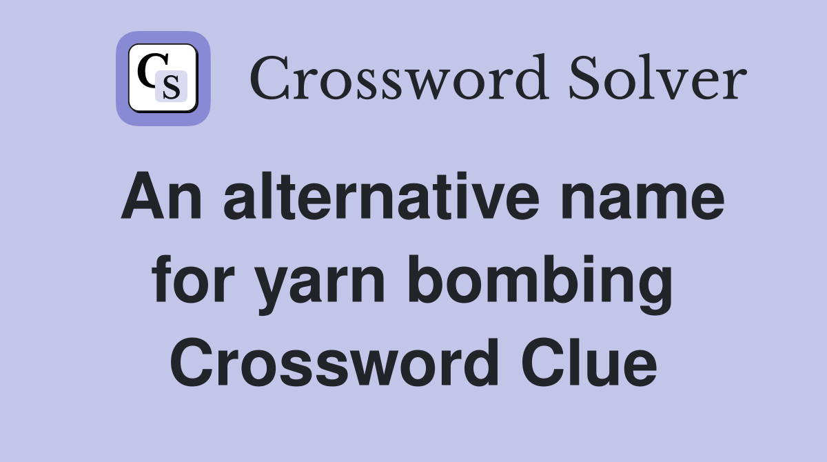 An alternative name for yarn bombing Crossword Clue