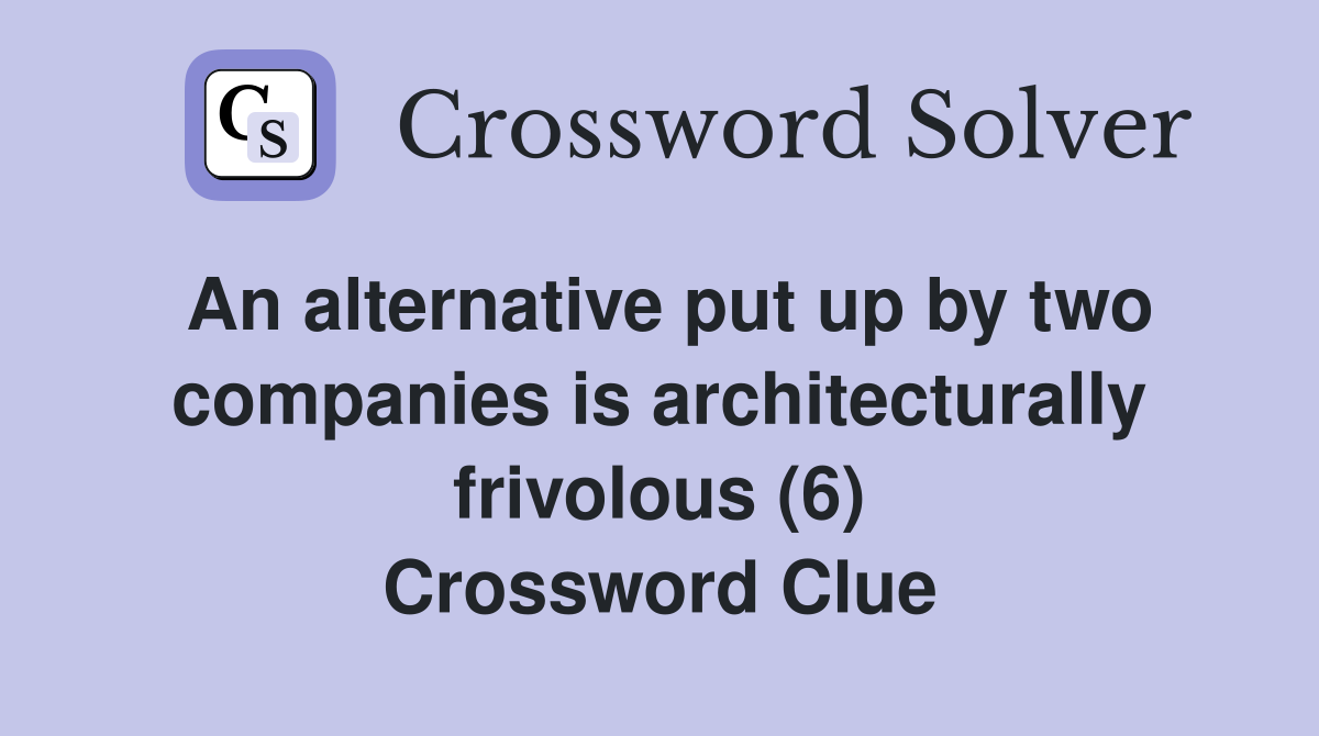 An alternative put up by two companies is architecturally frivolous (6) Crossword Clue