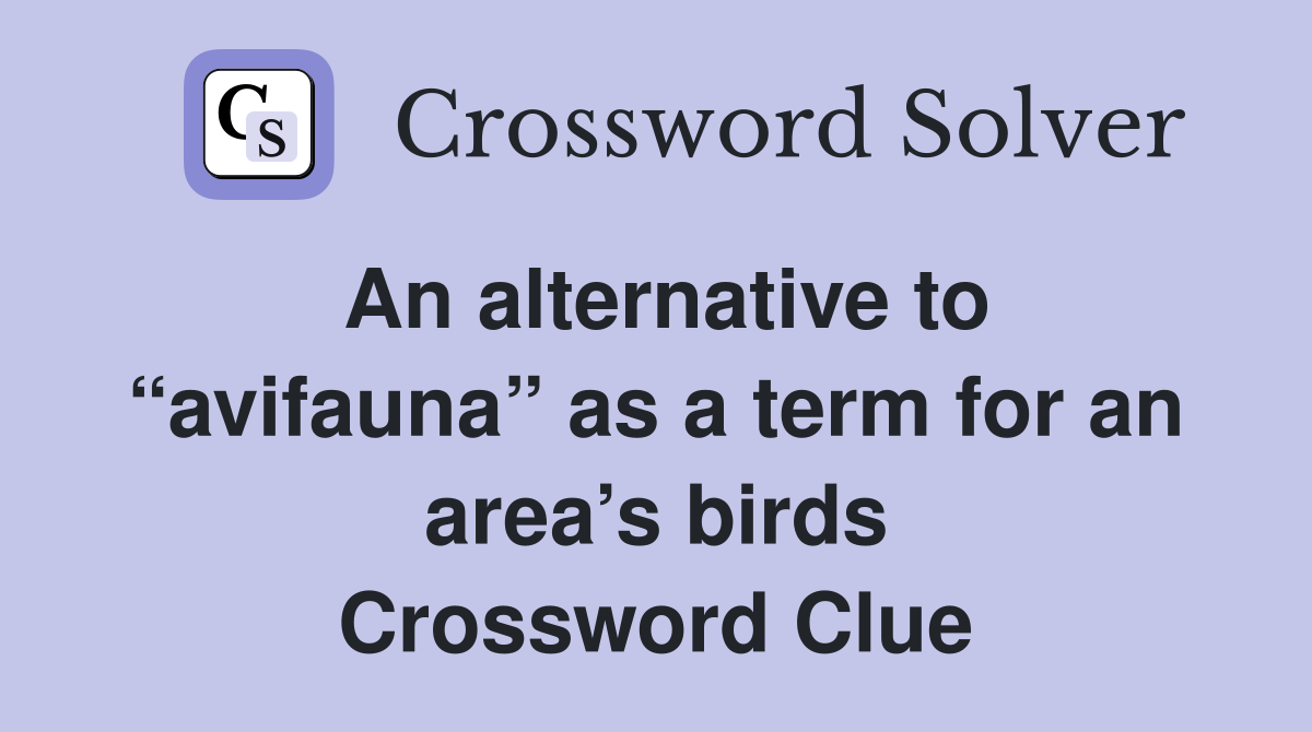 An alternative to “avifauna” as a term for an area’s birds Crossword Clue