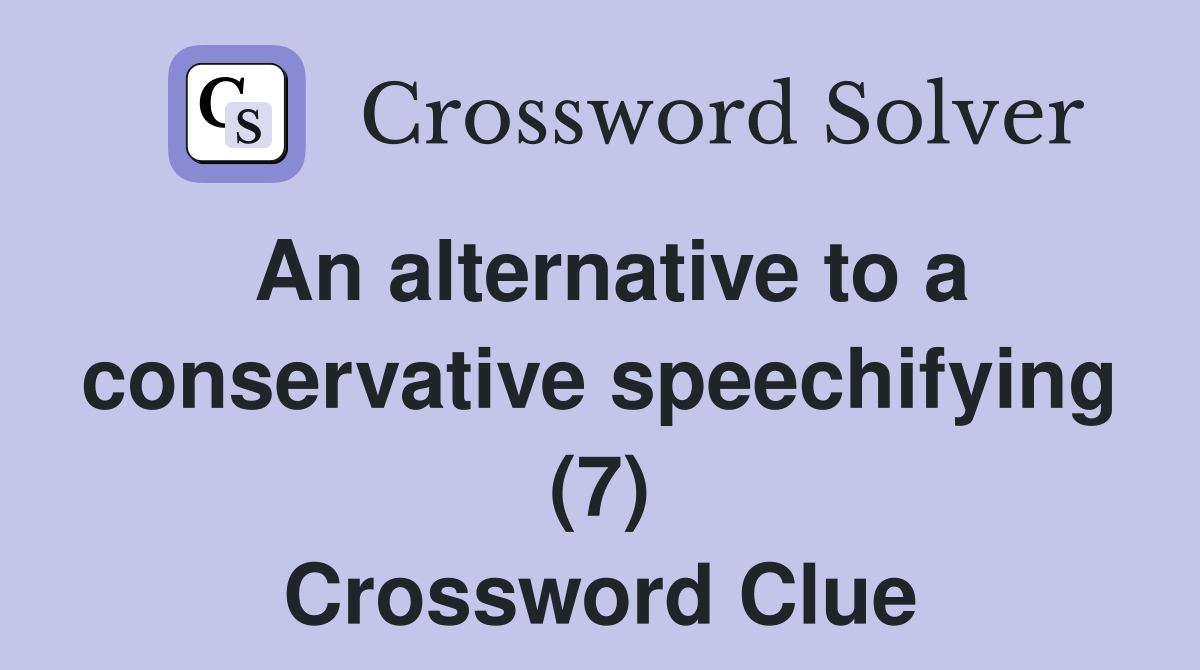 An alternative to a conservative speechifying (7) Crossword Clue