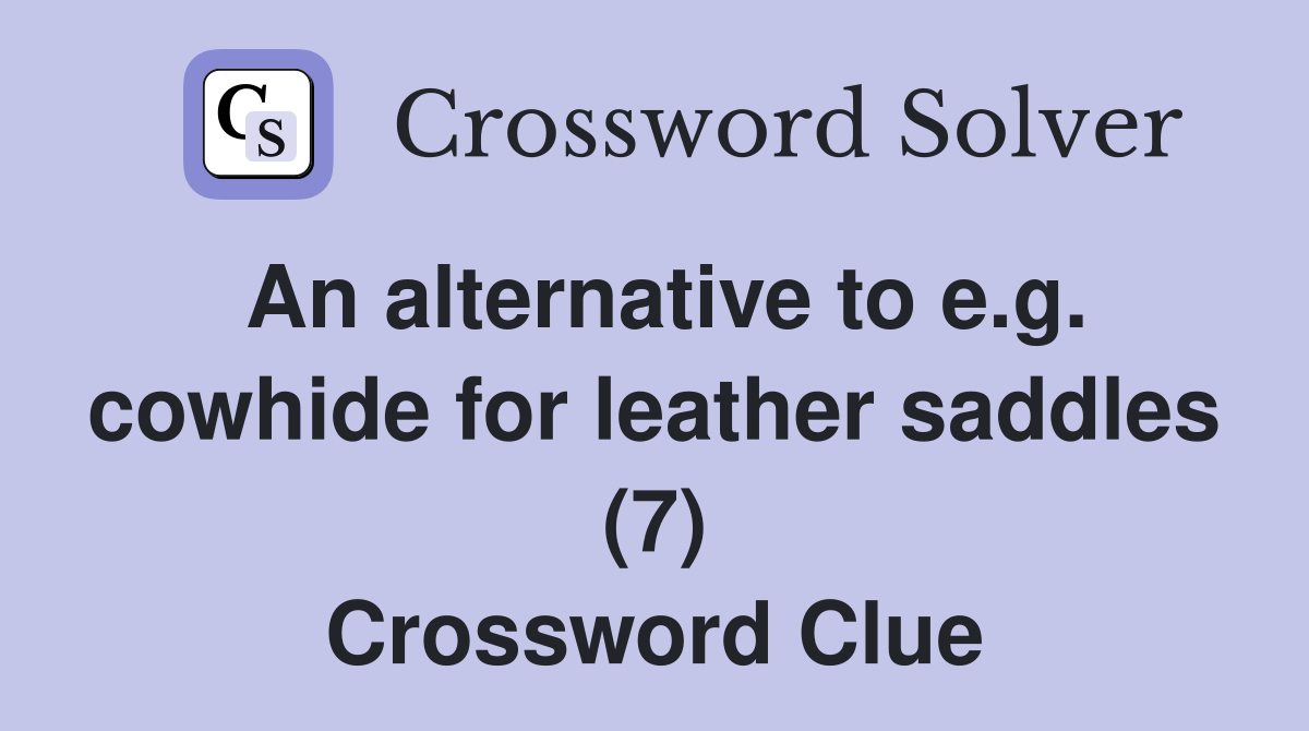 An alternative to e.g. cowhide for leather saddles (7) Crossword Clue