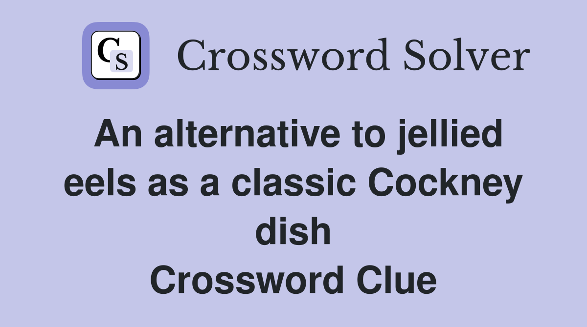 An alternative to jellied eels as a classic Cockney dish Crossword Clue