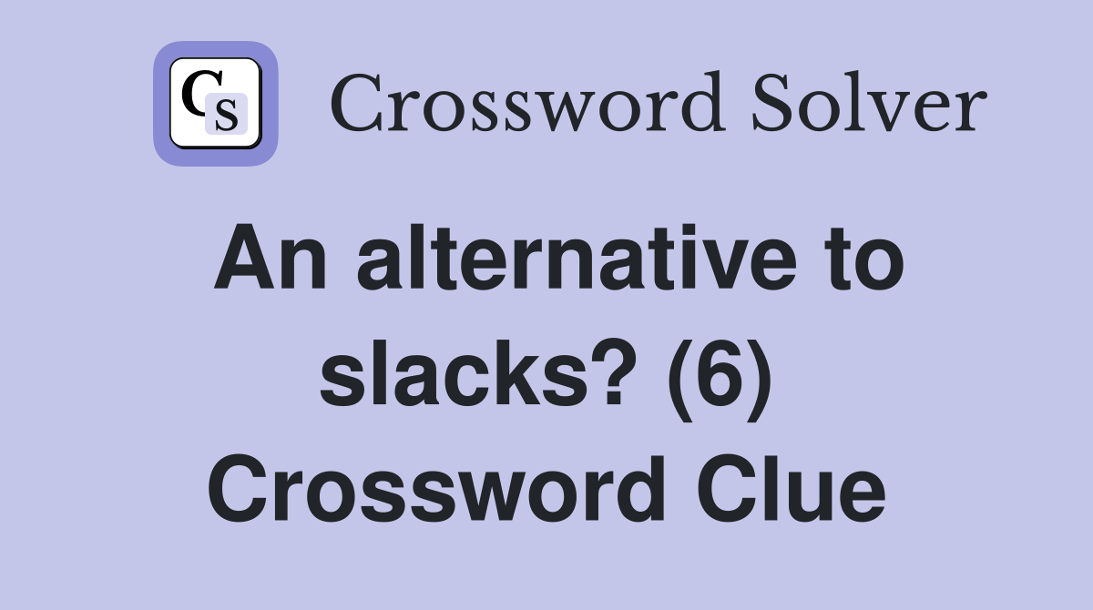 An alternative to slacks? (6) Crossword Clue
