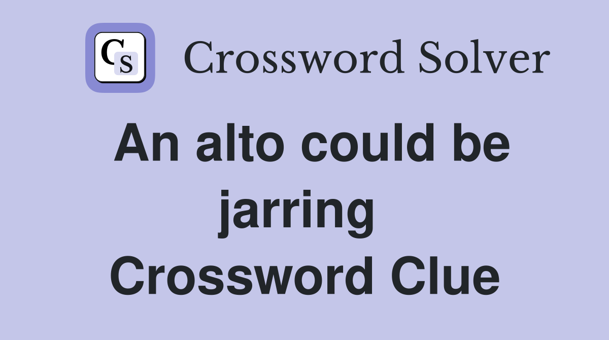 An alto could be jarring  Crossword Clue