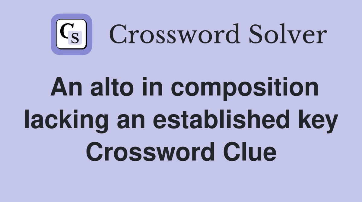 An alto in composition lacking an established key Crossword Clue