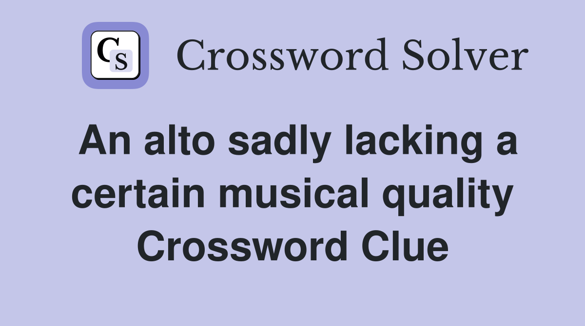 An alto sadly lacking a certain musical quality Crossword Clue