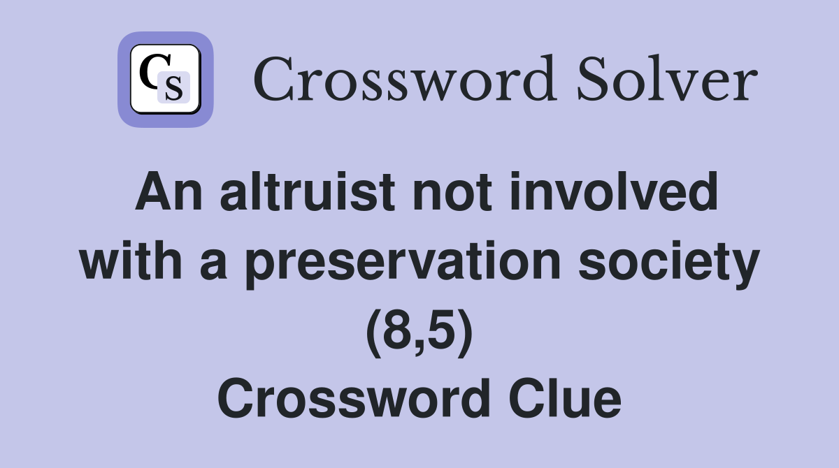 An altruist not involved with a preservation society (8,5) Crossword Clue