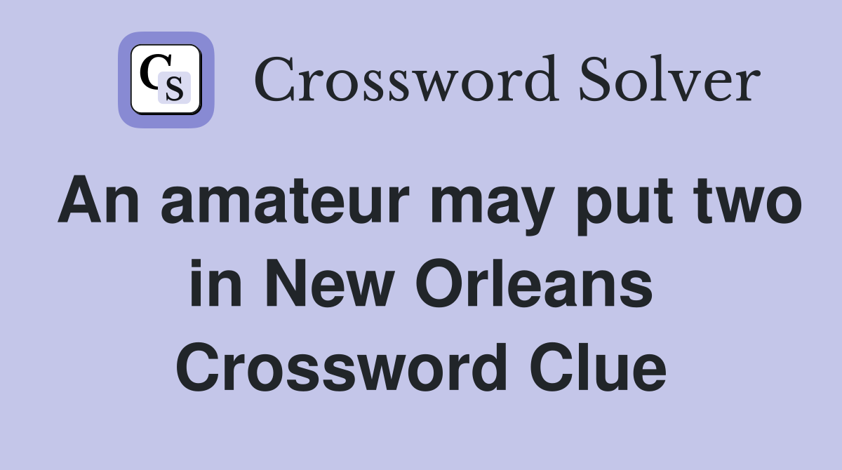 An amateur may put two in New Orleans Crossword Clue