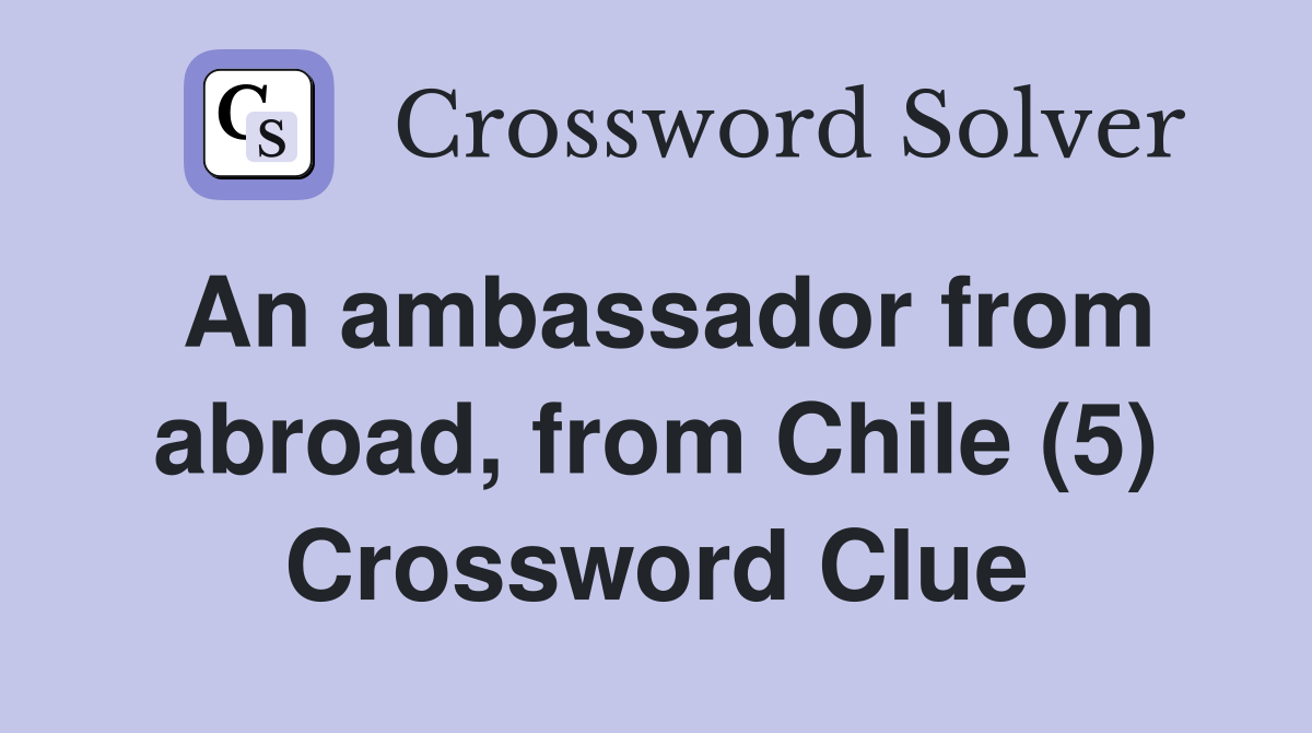 An ambassador from abroad, from Chile (5) Crossword Clue