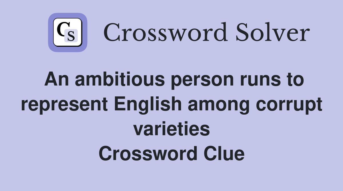 An ambitious person runs to represent English among corrupt varieties Crossword Clue