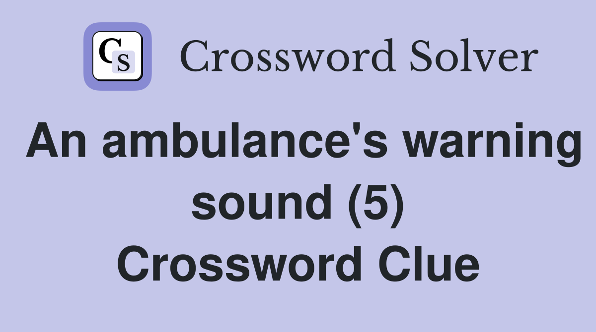 An ambulance's warning sound (5) Crossword Clue