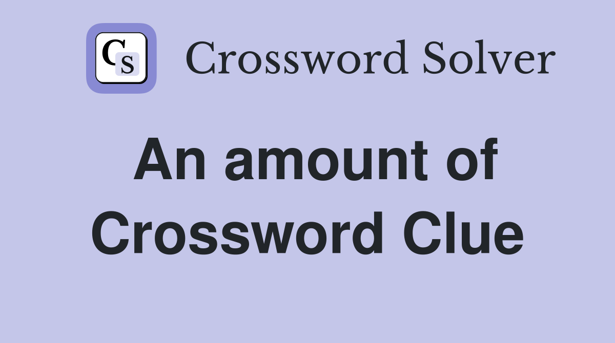 An amount of Crossword Clue