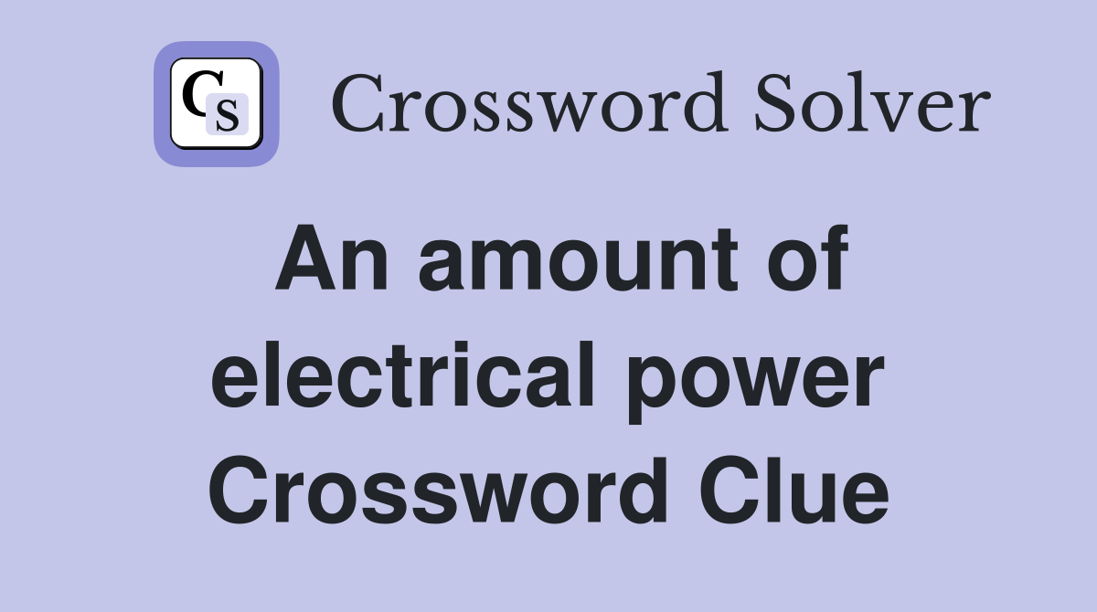 An amount of electrical power Crossword Clue