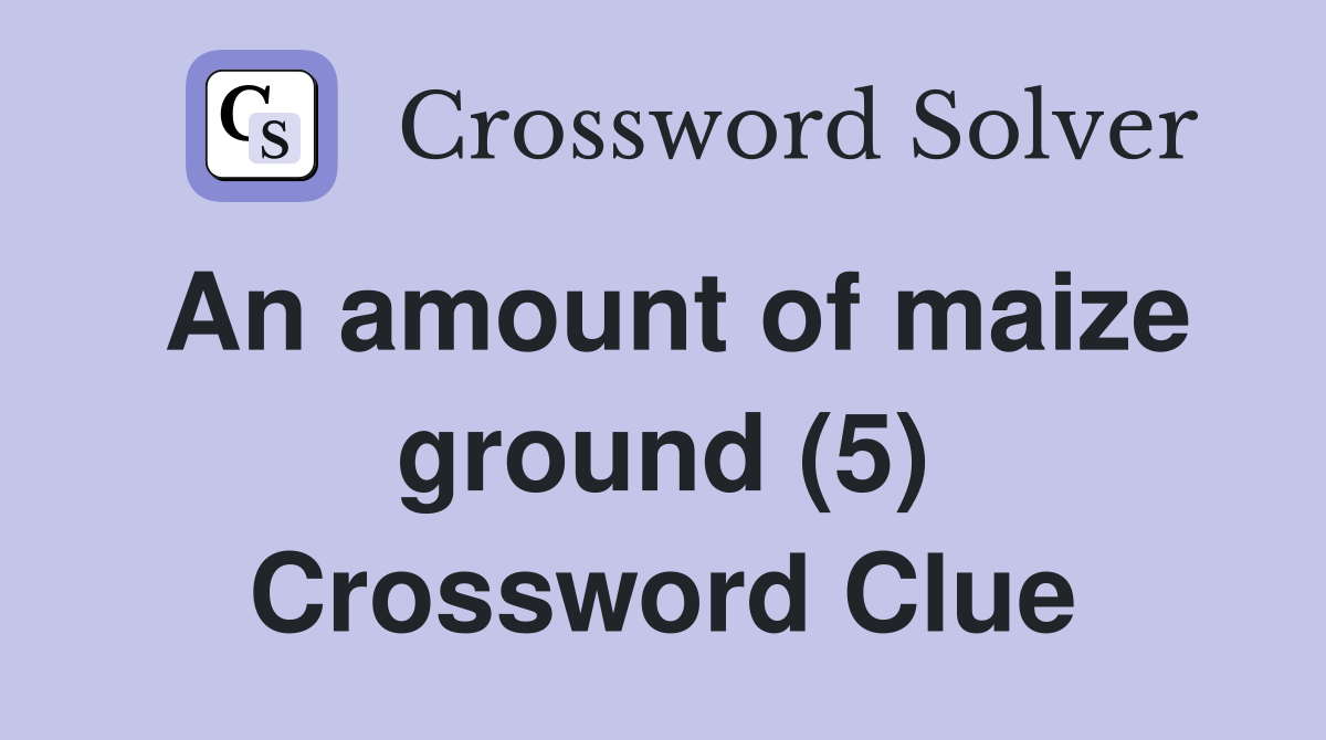An amount of maize ground (5) Crossword Clue