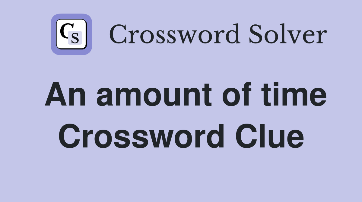 An amount of time Crossword Clue