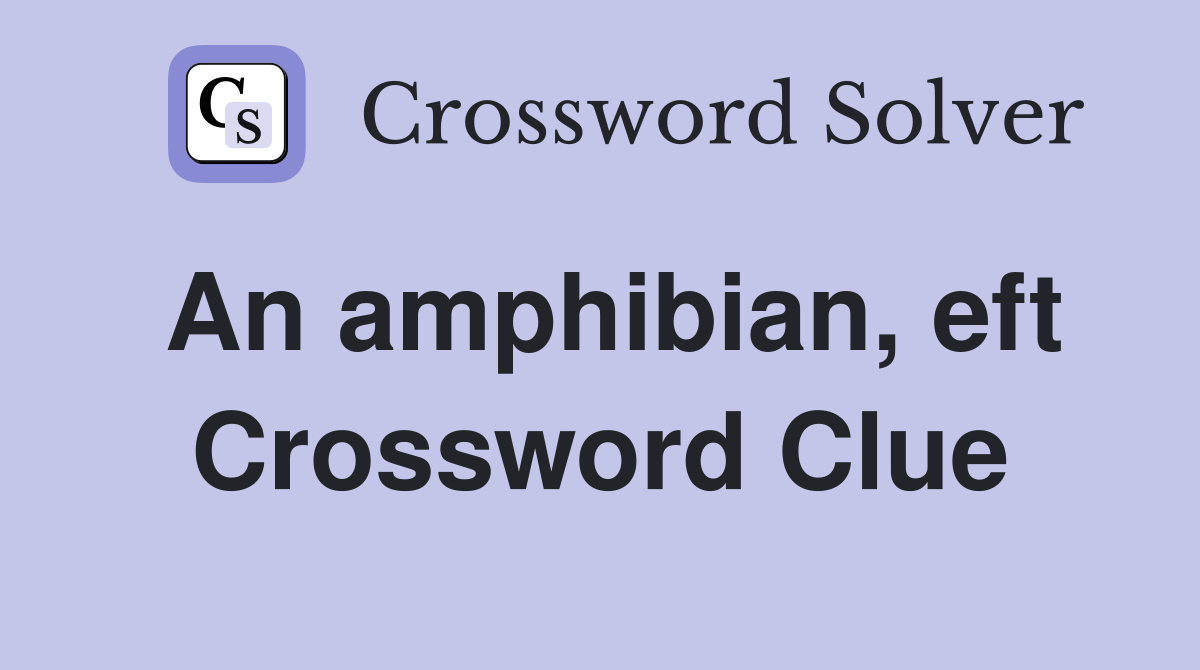 An amphibian, eft Crossword Clue