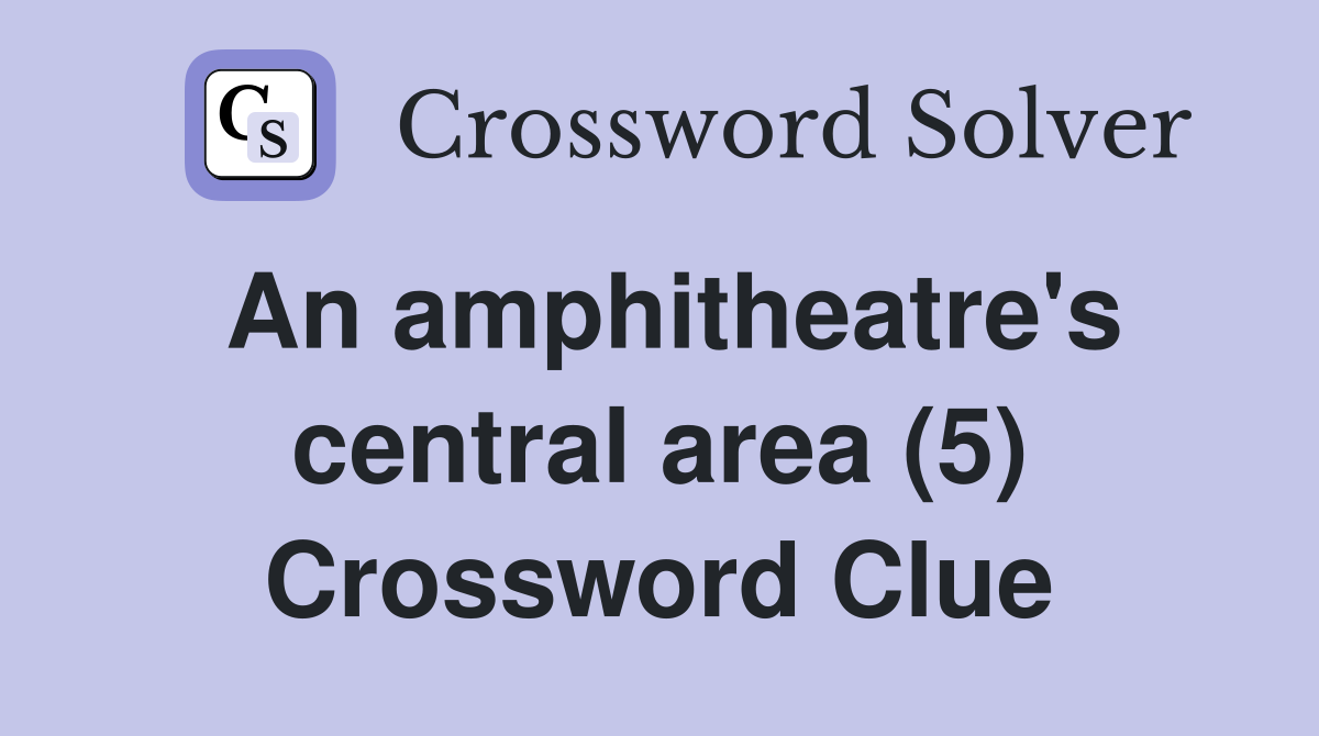 An amphitheatre's central area (5) Crossword Clue