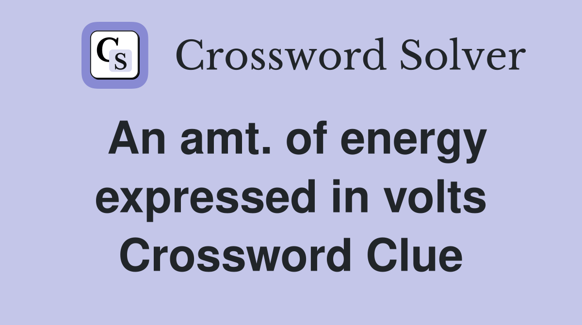 An amt. of energy expressed in volts Crossword Clue