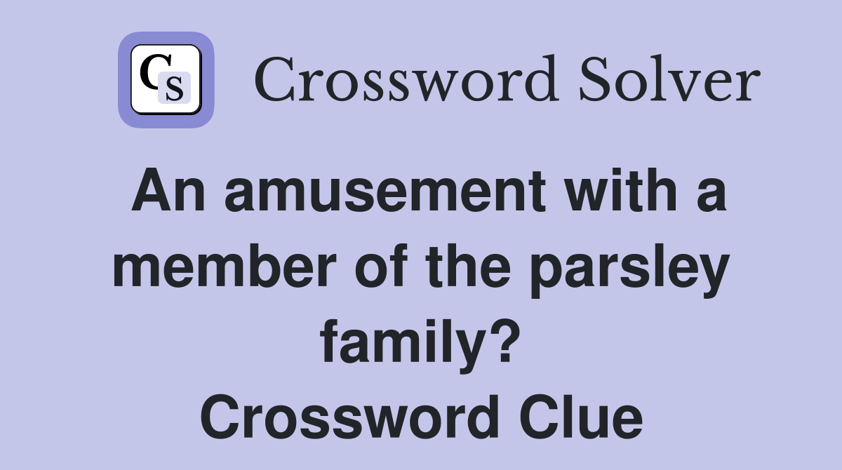 An amusement with a member of the parsley family? Crossword Clue