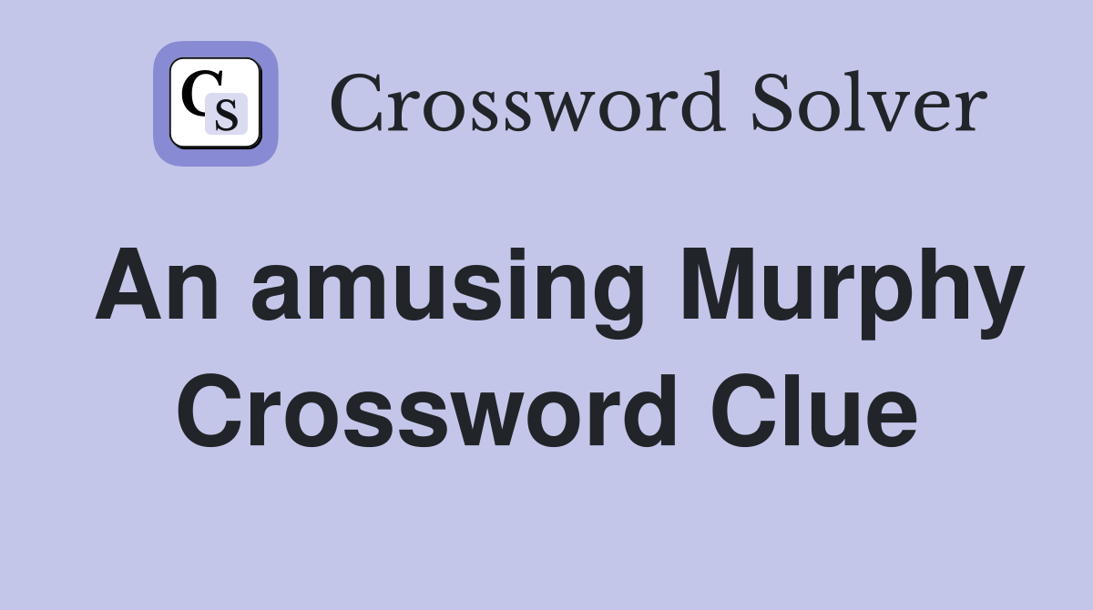 An amusing Murphy Crossword Clue