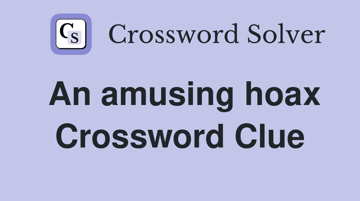 An amusing hoax Crossword Clue