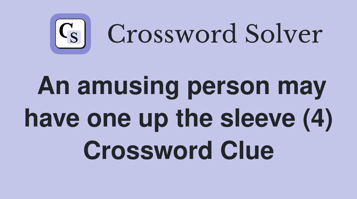 An amusing person may have one up the sleeve (4) Crossword Clue