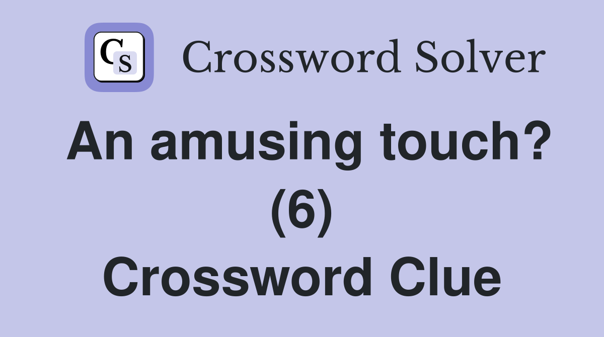 An amusing touch? (6) Crossword Clue