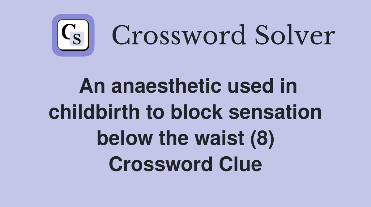 An anaesthetic used in childbirth to block sensation below the waist (8) Crossword Clue