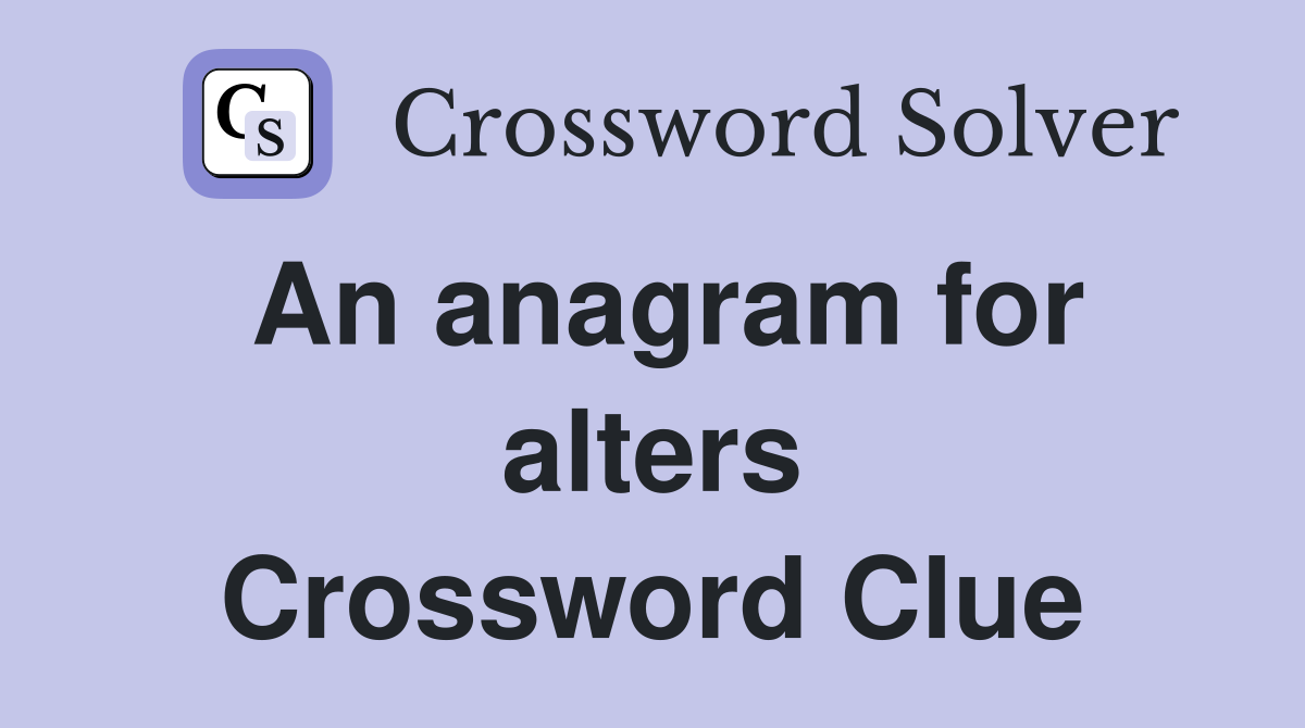 An anagram for alters Crossword Clue