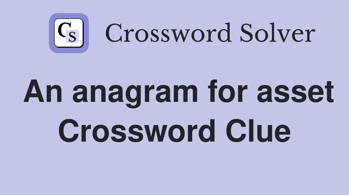 An anagram for asset Crossword Clue