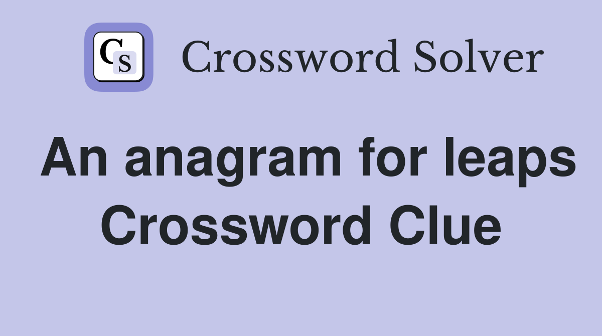An anagram for leaps Crossword Clue