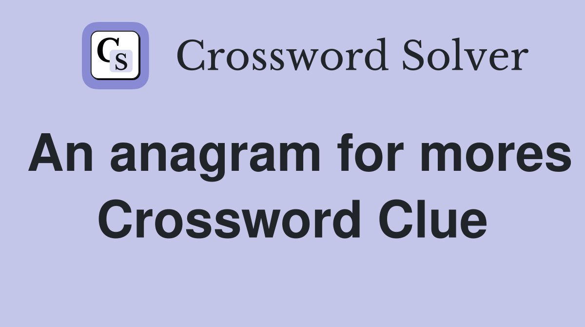 An anagram for mores Crossword Clue