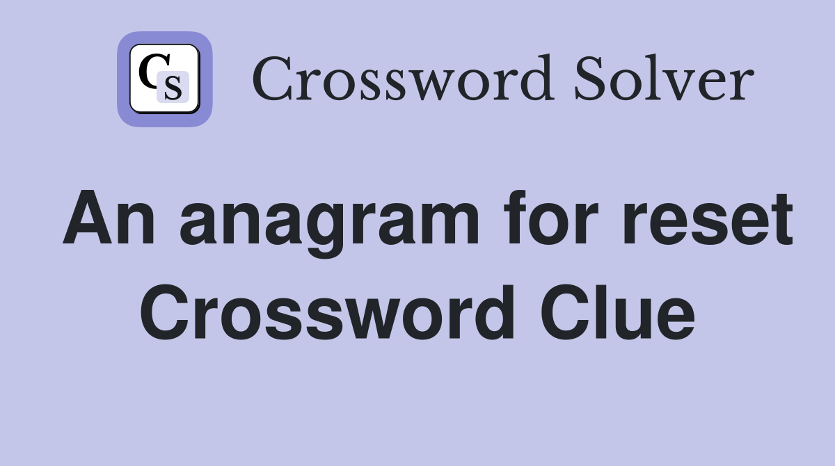An anagram for reset Crossword Clue
