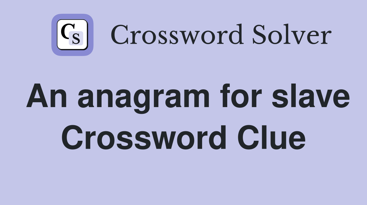 An anagram for slave Crossword Clue