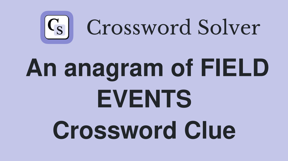 An anagram of FIELD EVENTS Crossword Clue
