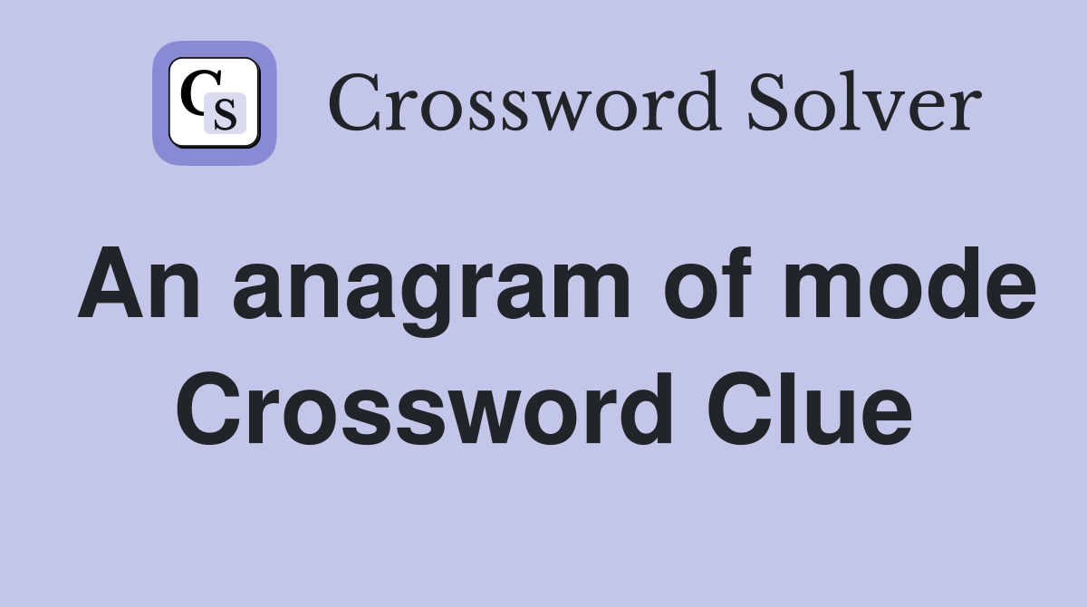 An anagram of mode Crossword Clue