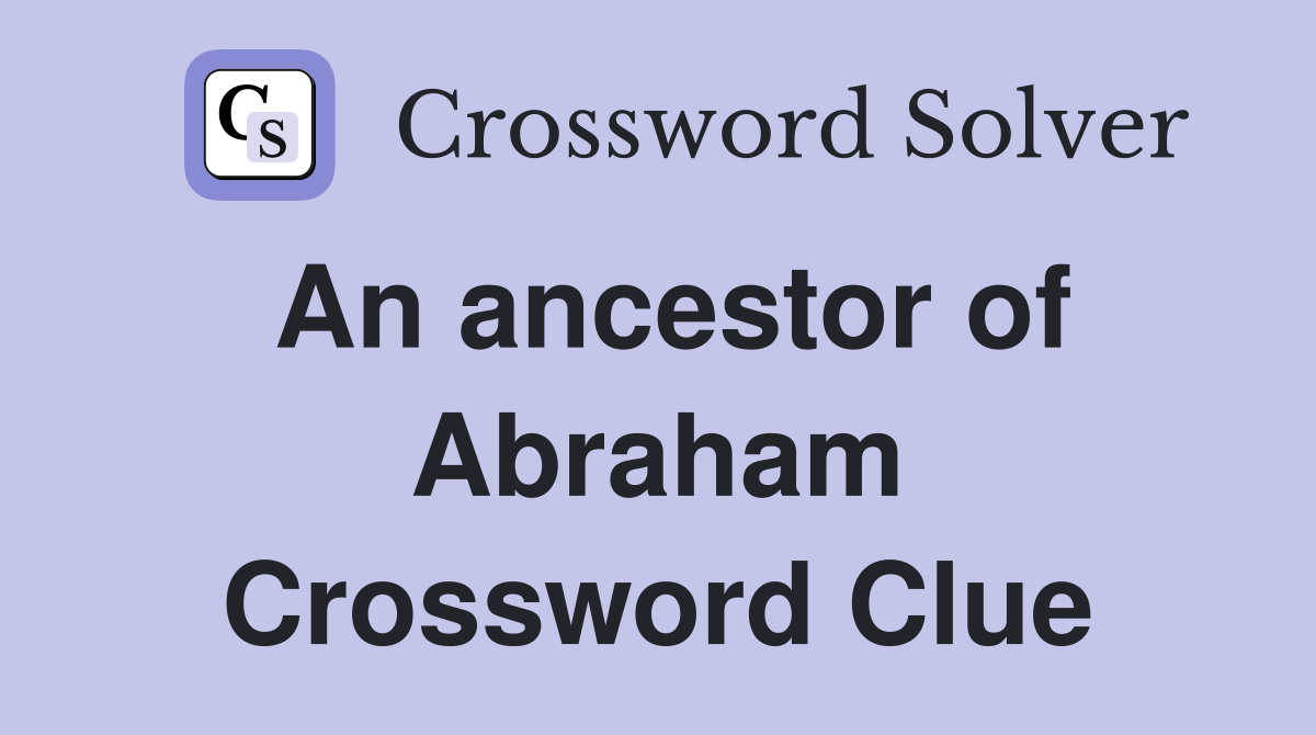 An ancestor of Abraham Crossword Clue
